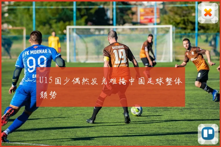 U15国少偶然发光难掩中国足球整体颓势
