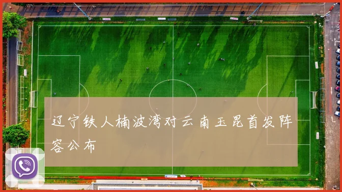 辽宁铁人楠波湾对云南玉昆首发阵容公布